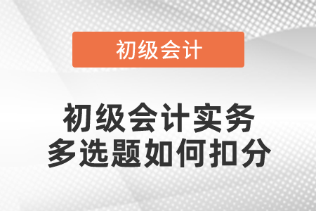 初級會計實務多選題如何扣分
