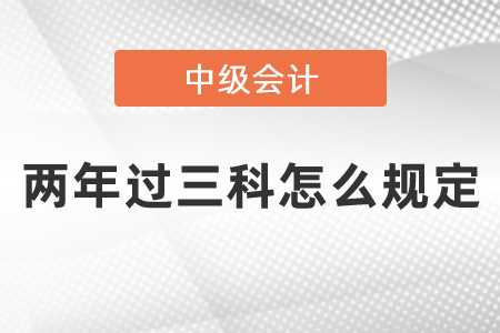 中級會計師兩年過三科怎么規定