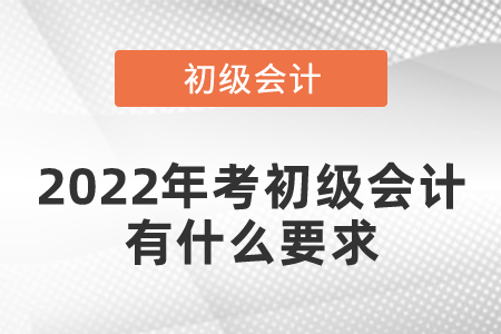 2022年考初級會計有什么要求