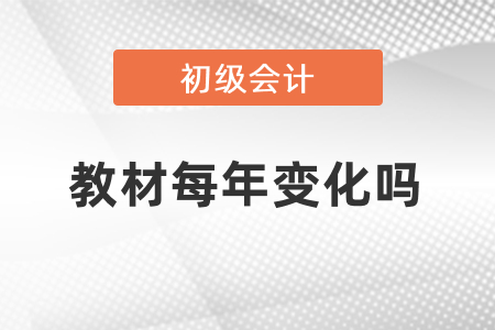初級會計職稱考試教材每年變化嗎？