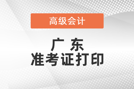 2021年廣東省高級會計師準考證打印時間已公布