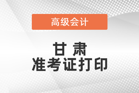 2021年甘肅省高級會計師準考證打印時間已公布