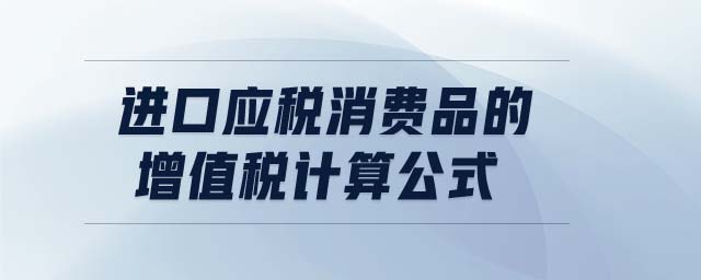 進口應稅消費品的增值稅計算公式