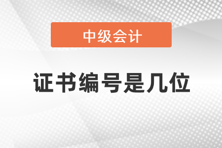 中級會計證書編號是幾位