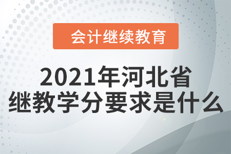 2021年河北省會(huì)計(jì)繼續(xù)教育學(xué)分要求是什么？