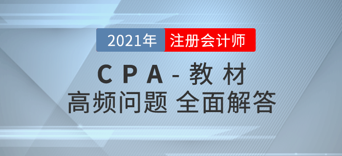 注會教材高頻問題解答，助力考生高效備戰2021年考試！