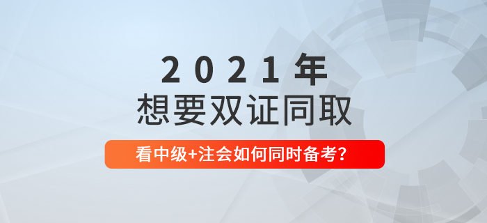 想要一備兩考？看2021年中級會計+CPA如何節省時間同時備考！