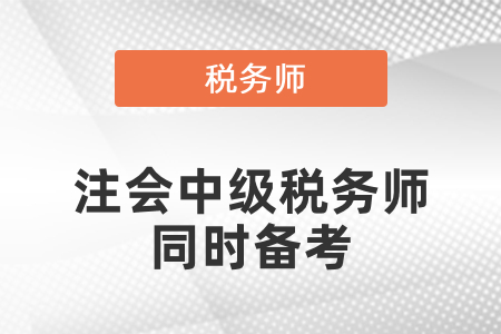 注會(huì)中級(jí)會(huì)計(jì)稅務(wù)師同時(shí)備考