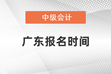 2021年廣東中級會計師報名時間