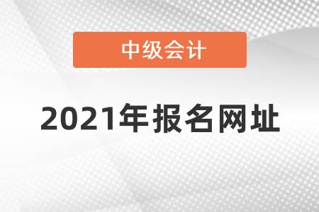 2021年中級會計報名網(wǎng)址是什么