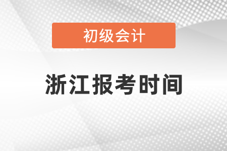 浙江初級會計師證報考時間2021年度過了嗎
