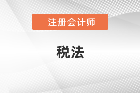 2021年注會稅法變化