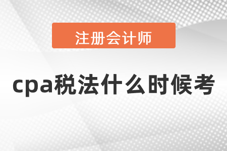 2021cpa稅法什么時(shí)候考