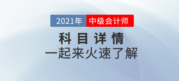 2021年中級會計職稱考試各科目詳情什么樣？一起揭開神秘面紗！
