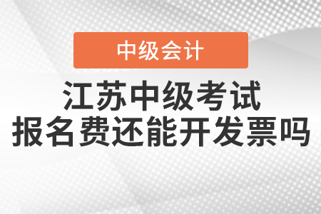 2021年江蘇中級會計職稱考試報名費還能開發票嗎？