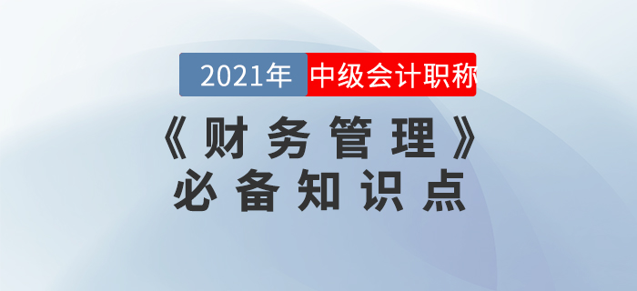 2021年中級(jí)會(huì)計(jì)《財(cái)務(wù)管理》必備考點(diǎn)集結(jié)！火速收藏！