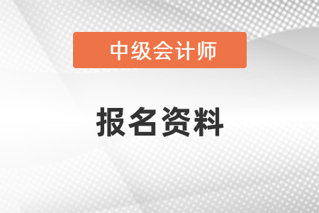 報(bào)名中級(jí)會(huì)計(jì)需要什么資料？