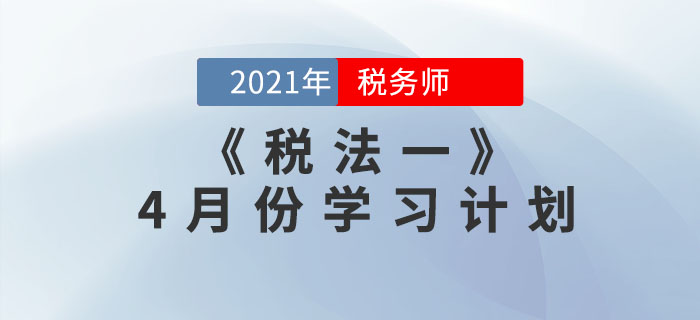2021年稅務師《稅法一》4月份學習計劃，速來領取！