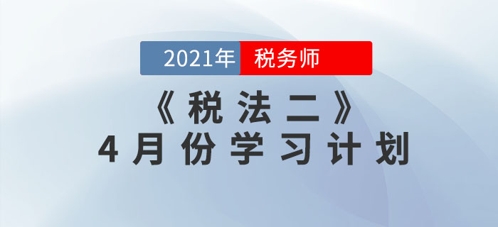 2021年稅務師《稅法二》4月份學習計劃來襲，一鍵下載！