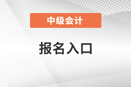 中級會計師報名入口2021年網上地址
