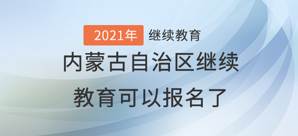 2021年內蒙古自治區繼續教育可以報名了！