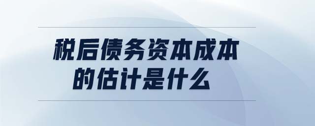 稅后債務資本成本的估計是什么