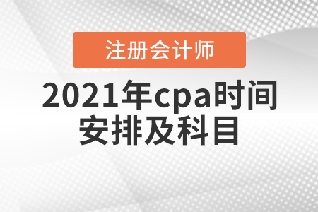 2021年cpa時間安排及科目