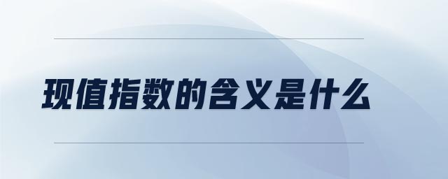 現值指數的含義是什么 現值指數的含義是什么