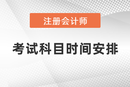 2021年注冊會計師考試科目時間安排發布了嗎