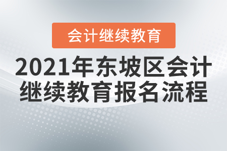 2021年四川省東坡區(qū)會計繼續(xù)教育報名流程