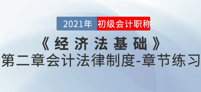 2021年《經濟法基礎》第二章會計法律制度-章節練習