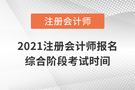 2021注冊會計師報名綜合階段考試時間