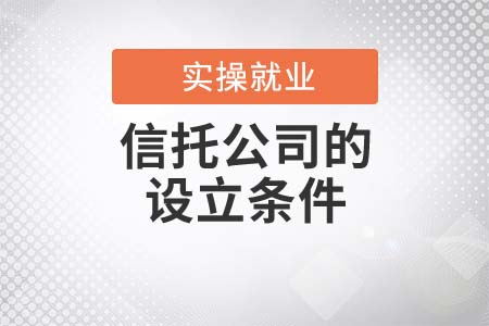 信托公司的設立條件都有哪些？