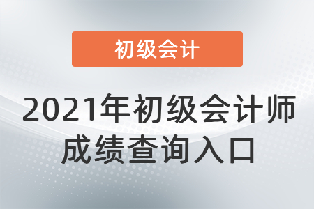 2021年初級會計師成績查詢?nèi)肟? alt=