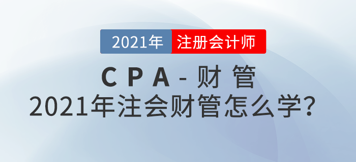 2021年注會財管怎么學？備考攻略請查收！