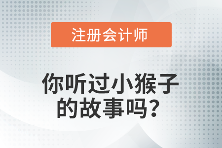 備考注冊會計師，你讀過五只小猴子的故事嗎？