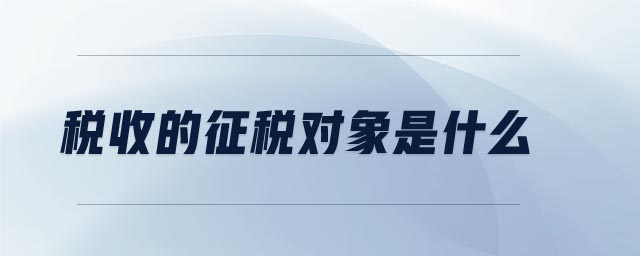 稅收的征稅對象是什么
