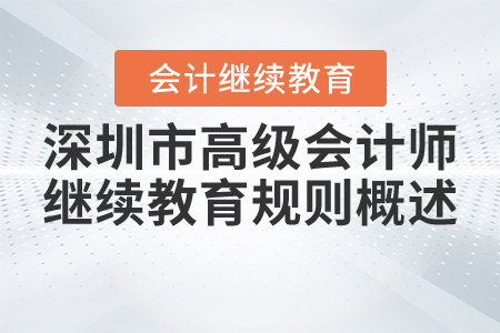 2021年深圳市高級(jí)會(huì)計(jì)師繼續(xù)教育規(guī)則概述