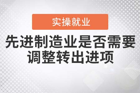 先進(jìn)制造業(yè)是否需要調(diào)整轉(zhuǎn)出進(jìn)項(xiàng)？