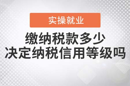 繳納稅款的多少決定納稅信用等級嗎？