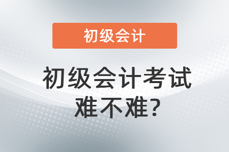 2021年初級(jí)會(huì)計(jì)考試難嗎？