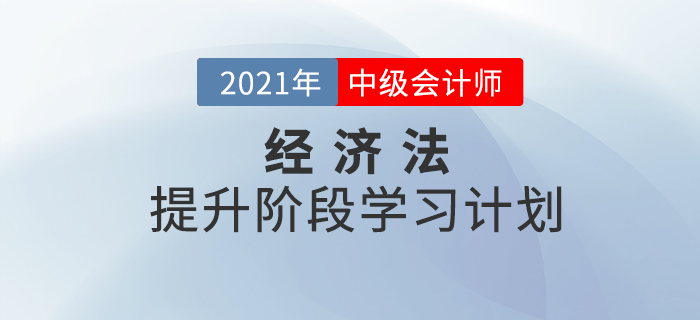 2021年中級會計《經濟法》提升階段學習計劃！收藏學習！