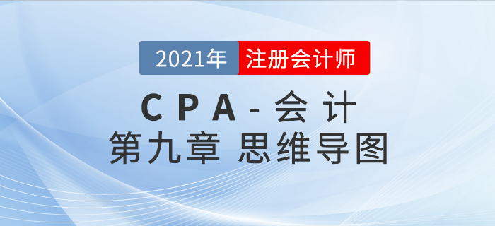 2021年CPA《會計》第九章思維導(dǎo)圖