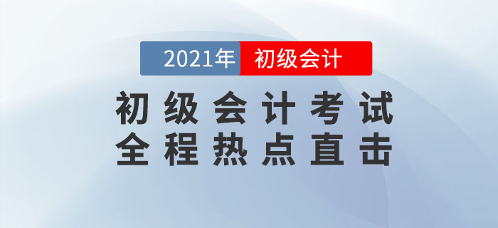 2021年初級會計考試5月15日開考，全程熱點直擊！