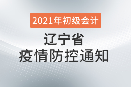 初級會計考試遼陽市發布考生疫情防控告知書