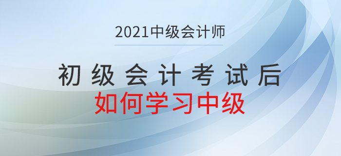 初級考試結束后如何轉戰中級會計考試？快了解相關內容！