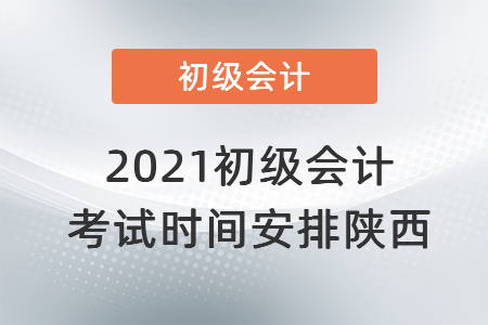 2021初級會計考試時間安排陜西