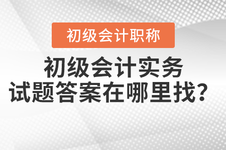 2021年初級(jí)會(huì)計(jì)實(shí)務(wù)試題答案在哪里找？