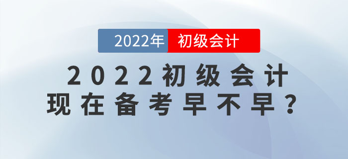 備考2022年初級會計考試，現在學習會太早嗎？