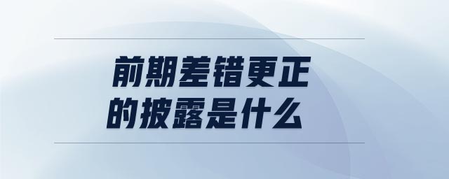 前期差錯(cuò)更正的披露是什么